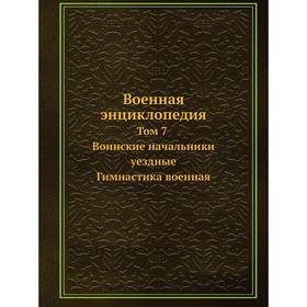 

Военная энциклопедия Том 7. Воинские начальники уездные - Гимнастика военная