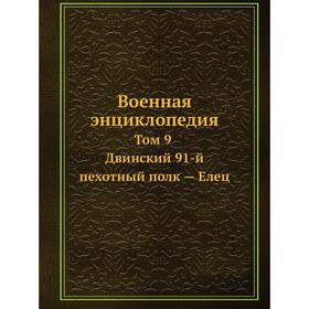 

Военная энциклопедия Том 9. Двинский 91-й пехотный полк - Елец
