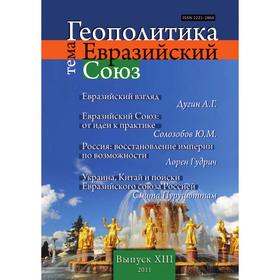 

Геополитика. Информационно-аналитическое издание. Выпуск XIII, 2011 Тема: Евразийский союз