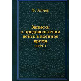 

Записки о продовольствии войск в военное время часть 1