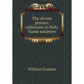 

Книга The divine praises: addresses to Holy Name societies