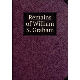 

Книга Remains of William S. Graham