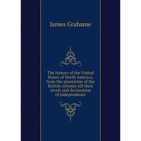 

Книга The history of the United States of North America, from the plantation of the British colonies till their revolt and declaration of independence
