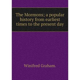 

Книга The Mormons; a popular history from earliest times to the present day