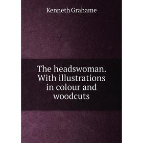 

Книга The headswoman. With illustrations in colour and woodcuts