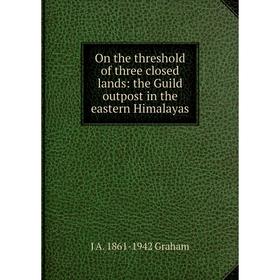 

Книга On the threshold of three closed lands: the Guild outpost in the eastern Himalayas