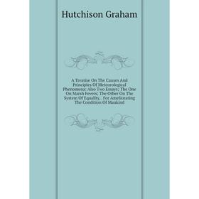 

Книга A Treatise On The Causes And Principles Of Meteorological Phenomena: Also Two Essays; The One On Marsh Fevers; The Other On The System Of Equali