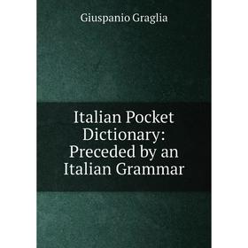 

Книга Italian Pocket Dictionary: Preceded by an Italian Grammar