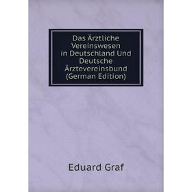 

Книга Das Ärztliche Vereinswesen in Deutschland Und Deutsche Ärztevereinsbund (German Edition)