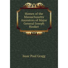 

Книга Homes of the Massachusetts Ancestors of Major General Joseph Hooker