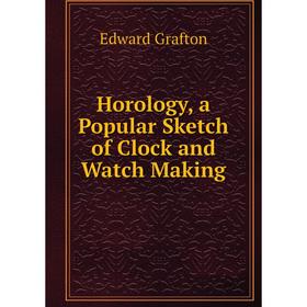 

Книга Horology, a Popular Sketch of Clock and Watch Making
