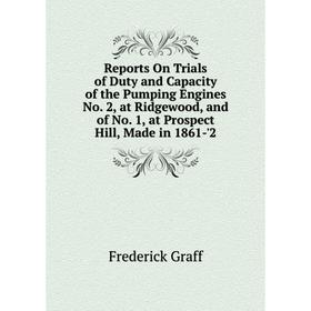 

Книга Reports On Trials of Duty and Capacity of the Pumping Engines No. 2, at Ridgewood, and of No. 1, at Prospect Hill, Made in 1861-'2