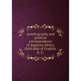 

Книга Autobiography and political correspondence of Augustus Henry, third duke of Grafton, K. G.