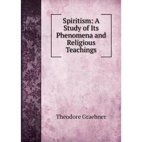 

Книга Spiritism: A Study of Its Phenomena and Religious Teachings