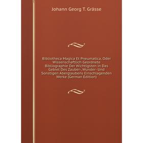 

Книга Bibliotheca Magica Et Pneumatica, Oder Wissenschaftlich Geordnete Bibliographie Der Wichtigsten in Das Gebiet Des Zauber-, Wunder- Und Sonstigen