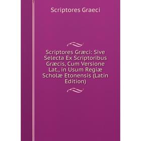 

Книга Scriptores Græci: Sive Selecta Ex Scriptoribus Græcis, Cum Versione Lat., in Usum Regiæ Scholæ Etonensis (Latin Edition)