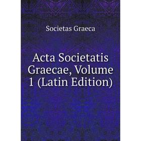 

Книга Acta Societatis Graecae, Volume 1 (Latin Edition)