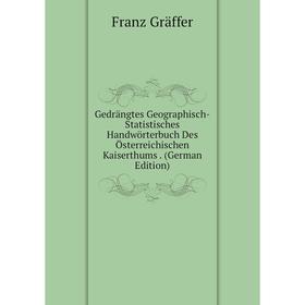 

Книга Gedrängtes Geographisch-Statistisches Handwörterbuch Des Österreichischen Kaiserthums. (German Edition)