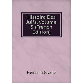 

Книга Histoire Des Juifs, Volume 5 (French Edition)