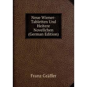 

Книга Neue Wiener-Tabletten Und Heitere Novellchen