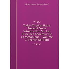 

Книга Traité D'hydraulique: Précédé D'une Introduction Sur Les Principes Généraux De La Mecanique-, Volume 1 (French Edition)