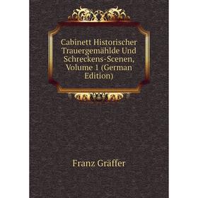 

Книга Cabinett Historischer Trauergemählde Und Schreckens-Scenen, Volume 1 (German Edition)