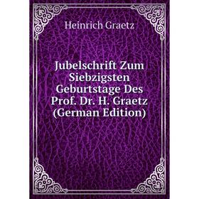 

Книга Jubelschrift Zum Siebzigsten Geburtstage Des Prof. Dr. H. Graetz