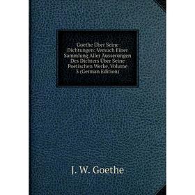 

Книга Goethe Über Seine Dichtungen: Versuch Einer Sammlung Aller Äusserungen Des Dichters Über Seine Poetischen Werke, Volume 3 (German Edition)