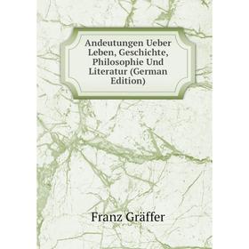 

Книга Andeutungen Ueber Leben, Geschichte, Philosophie Und Literatur (German Edition)