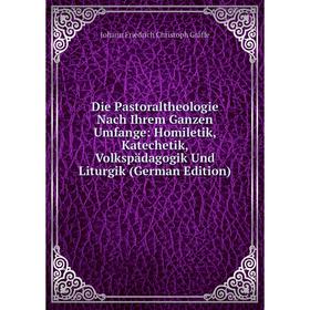 

Книга Die Pastoraltheologie Nach Ihrem Ganzen Umfange: Homiletik, Katechetik, Volkspädagogik Und Liturgik (German Edition)