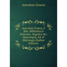 

Книга Anecdota Græca, E Mss. Bibliothecis Vaticana, Angelica &c. Deprompta, Ed. P. Matranga (Italian Edition)