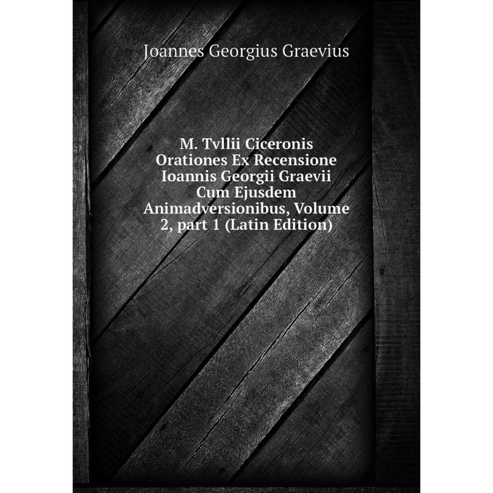 фото Книга m tvllii ciceronis orationes ex recensione ioannis georgii graevii cum ejusdem animadversionibus, volume 2, part 1 nobel press