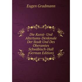 

Книга Die Kunst- Und Altertums-Denkmale Der Stadt Und Des Oberamtes Schwäbisch-Hall (German Edition)
