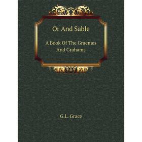 

Книга Or And SableA Book of the Graemes And Grahams