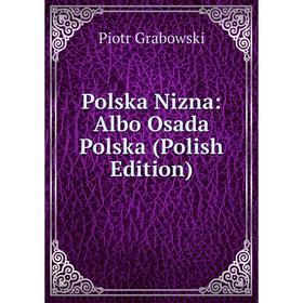 

Книга Polska Nizna: Albo Osada Polska (Polish Edition)