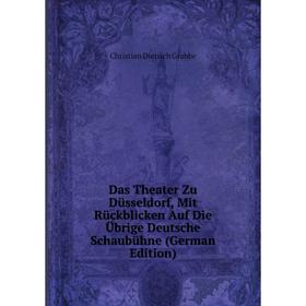 

Книга Das Theater Zu Düsseldorf, Mit Rückblicken Auf Die Übrige Deutsche Schaubühne (German Edition)