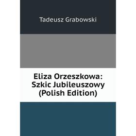 

Книга Eliza Orzeszkowa: Szkic Jubileuszowy (Polish Edition)