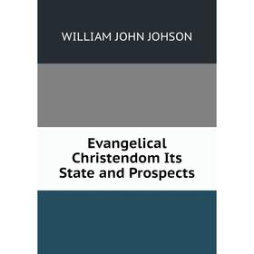 

Книга Evangelical Christendom Its State and Prospects