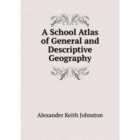 

Книга A School Atlas of General and Descriptive Geography