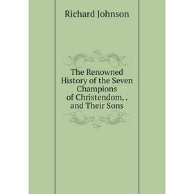 

Книга The Renowned History of the Seven Champions of Christendom,. and Their Sons