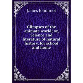 

Книга Glimpses of the animate world; or, Science and literature of natural history, for school and home