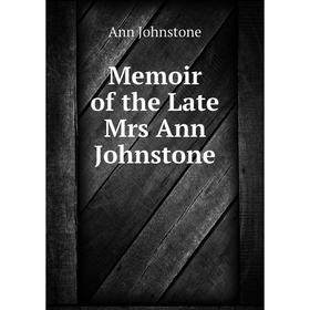 

Книга Memoir of the Late Mrs Ann Johnstone