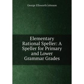 

Книга Elementary Rational Speller: A Speller for Primary and Lower Grammar Grades