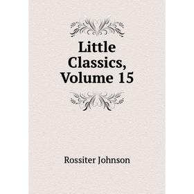 

Книга Little Classics, Volume 15