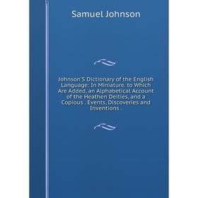 

Книга Johnson'S Dictionary of the English Language: In Miniature. to Which Are Added, an Alphabetical Account of the Heathen Deities, and a Copious. E