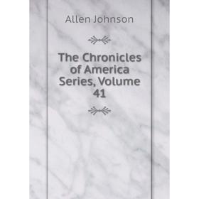 

Книга The Chronicles of America Series, Volume 41