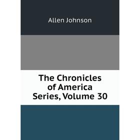 

Книга The Chronicles of America Series, Volume 30