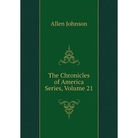 

Книга The Chronicles of America Series, Volume 21