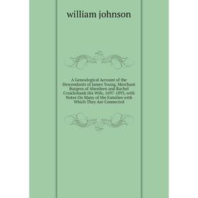 

Книга A Genealogical Account of the Descendants of James Young, Merchant Burgess of Aberdeen and Rachel Cruickshank His Wife, 1697-1893, with Notes On
