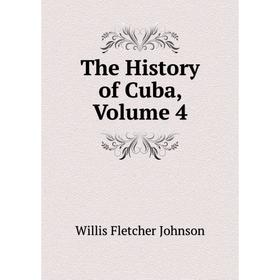 

Книга The History of Cuba, Volume 4